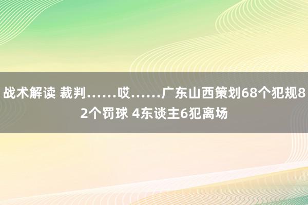 战术解读 裁判……哎……广东山西策划68个犯规82个罚球 4东谈主6犯离场