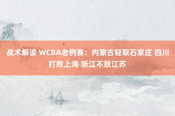 战术解读 WCBA老例赛：内蒙古轻取石家庄 四川打败上海 浙江不敌江苏