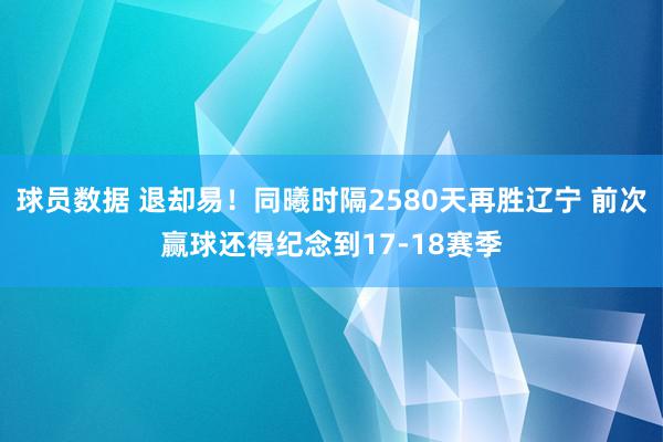 球员数据 退却易！同曦时隔2580天再胜辽宁 前次赢球还得纪念到17-18赛季