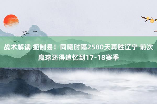 战术解读 扼制易！同曦时隔2580天再胜辽宁 前次赢球还得追忆到17-18赛季