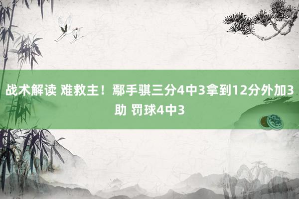 战术解读 难救主！鄢手骐三分4中3拿到12分外加3助 罚球4中3