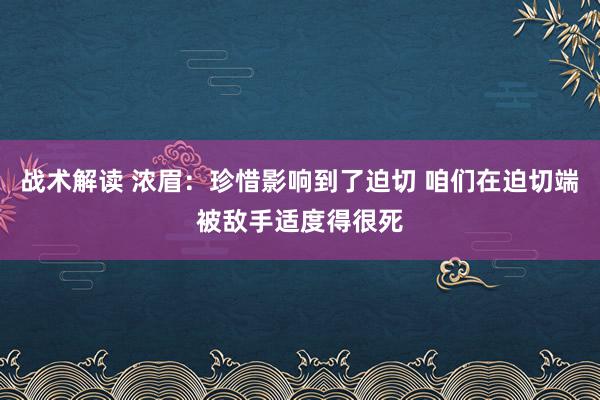 战术解读 浓眉：珍惜影响到了迫切 咱们在迫切端被敌手适度得很死