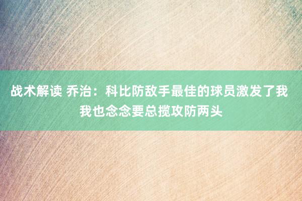 战术解读 乔治：科比防敌手最佳的球员激发了我 我也念念要总揽攻防两头