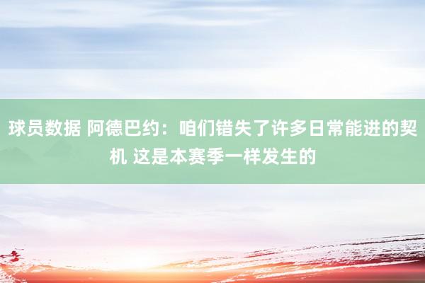 球员数据 阿德巴约：咱们错失了许多日常能进的契机 这是本赛季一样发生的