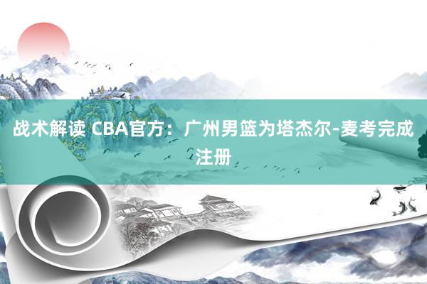 战术解读 CBA官方：广州男篮为塔杰尔-麦考完成注册