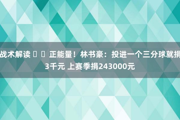 战术解读 ❤️正能量！林书豪：投进一个三分球就捐3千元 上赛季捐243000元