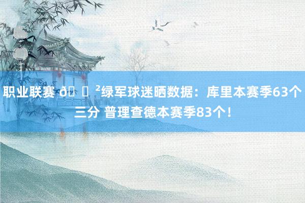 职业联赛 😲绿军球迷晒数据：库里本赛季63个三分 普理查德本赛季83个！