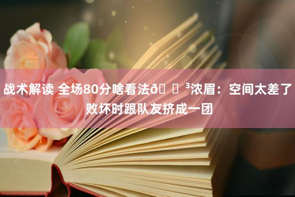 战术解读 全场80分啥看法😳浓眉：空间太差了 败坏时跟队友挤成一团