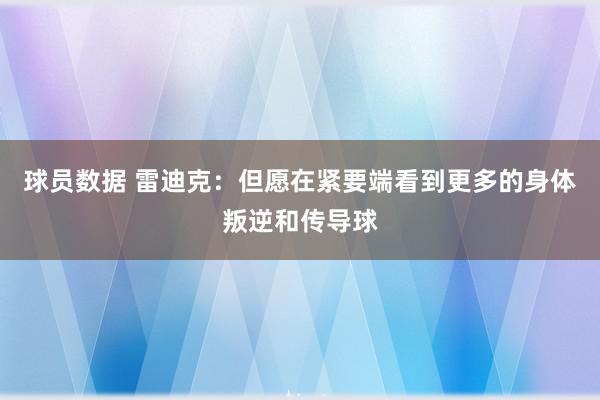 球员数据 雷迪克：但愿在紧要端看到更多的身体叛逆和传导球