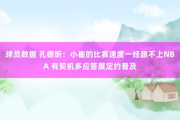 球员数据 孔德昕：小崔的比赛速度一经跟不上NBA 有契机多应答展定约普及