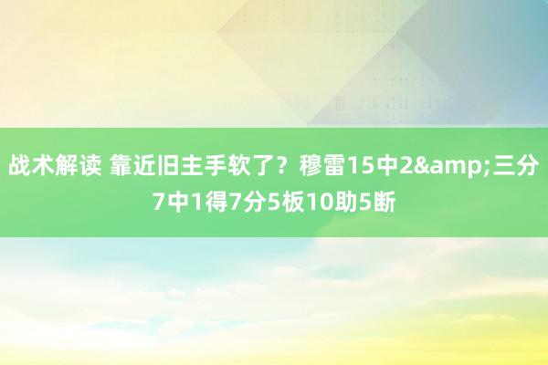 战术解读 靠近旧主手软了？穆雷15中2&三分7中1得7分5板10助5断