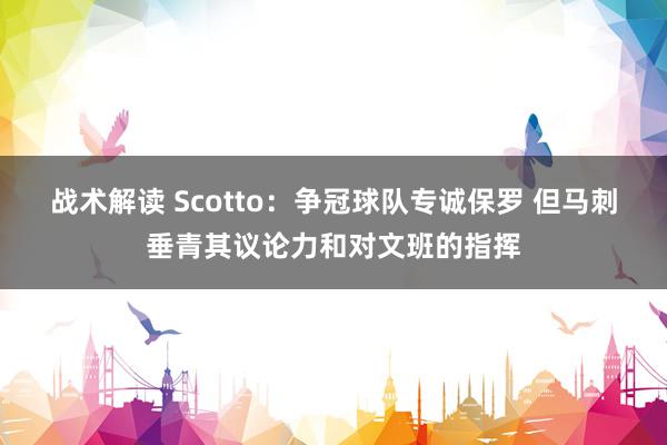 战术解读 Scotto：争冠球队专诚保罗 但马刺垂青其议论力和对文班的指挥