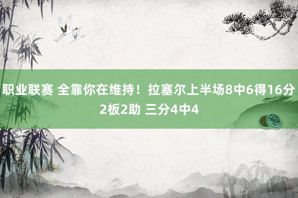 职业联赛 全靠你在维持！拉塞尔上半场8中6得16分2板2助 三分4中4