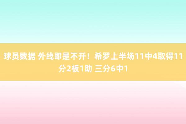 球员数据 外线即是不开！希罗上半场11中4取得11分2板1助 三分6中1