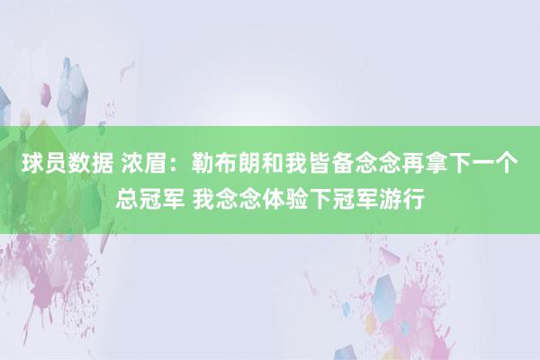 球员数据 浓眉：勒布朗和我皆备念念再拿下一个总冠军 我念念体验下冠军游行